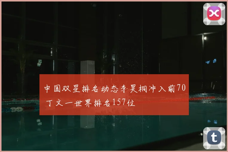 中国双星排名动态李昊桐冲入前70 丁文一世界排名157位