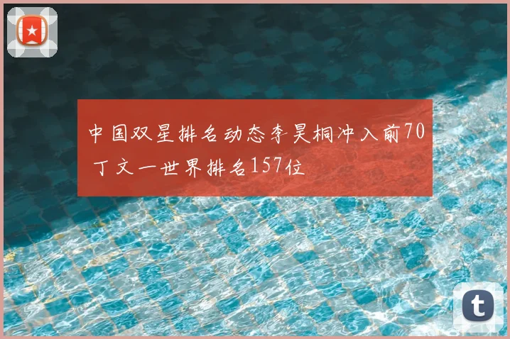 中国双星排名动态李昊桐冲入前70 丁文一世界排名157位